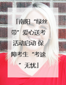 南阳“绿丝带”爱心送考活动启动 保障考生“考途”无忧