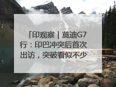 印观察｜莫迪G7行：印巴冲突后首次出访，突破看似不少实质成果不多