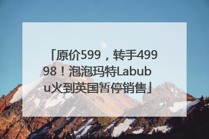原价599，转手49998！泡泡玛特Labubu火到英国暂停销售