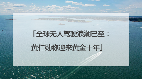 全球无人驾驶浪潮已至：黄仁勋称迎来黄金十年