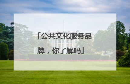 公共文化服务品牌，你了解吗