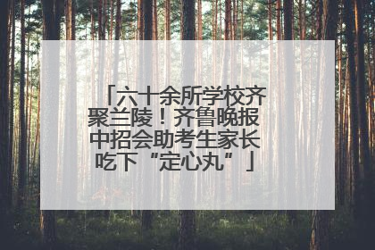 六十余所学校齐聚兰陵！齐鲁晚报中招会助考生家长吃下“定心丸”