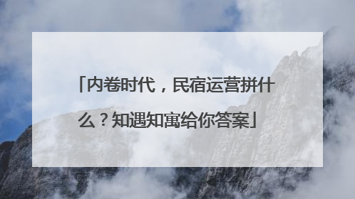 内卷时代，民宿运营拼什么？知遇知寓给你答案