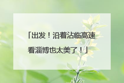 出发！沿着沾临高速看淄博也太美了！