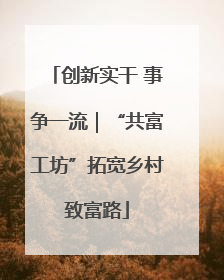 创新实干 事争一流｜“共富工坊”拓宽乡村致富路