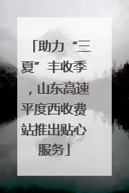 助力“三夏”丰收季，山东高速平度西收费站推出贴心服务