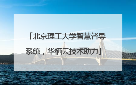 北京理工大学智慧督导系统，华栖云技术助力