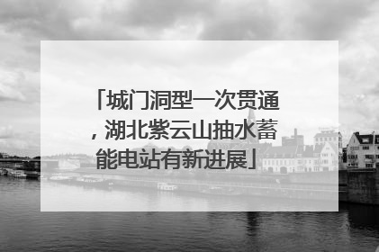 城门洞型一次贯通，湖北紫云山抽水蓄能电站有新进展