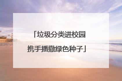 垃圾分类进校园 携手播撒绿色种子