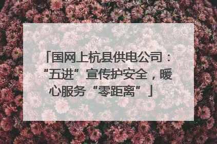 国网上杭县供电公司：“五进”宣传护安全，暖心服务“零距离”