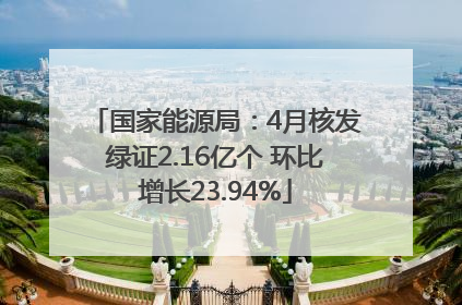 国家能源局：4月核发绿证2.16亿个 环比增长23.94%