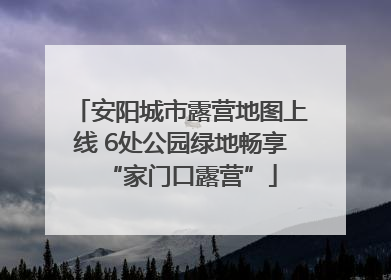 安阳城市露营地图上线 6处公园绿地畅享“家门口露营”