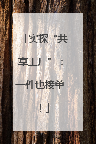 实探“共享工厂”：一件也接单！