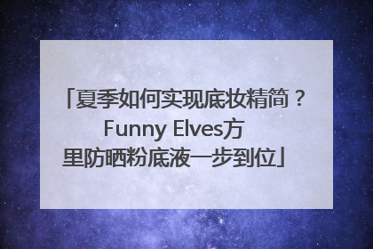 夏季如何实现底妆精简？Funny Elves方里防晒粉底液一步到位