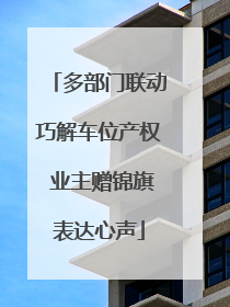 多部门联动巧解车位产权 业主赠锦旗表达心声