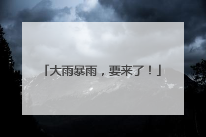大雨暴雨，要来了！