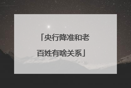 央行降准和老百姓有啥关系