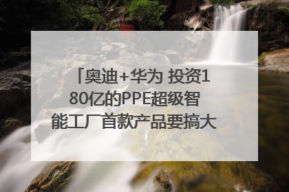 奥迪+华为 投资180亿的PPE超级智能工厂首款产品要搞大事情？｜粤港澳车展