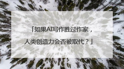 如果AI写作胜过作家，人类创造力会否被取代？