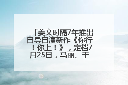 姜文时隔7年推出自导自演新作《你行！你上！》，定档7月25日，马丽、于和伟、辛芷蕾出演