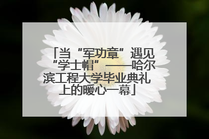当“军功章”遇见“学士帽”——哈尔滨工程大学毕业典礼上的暖心一幕