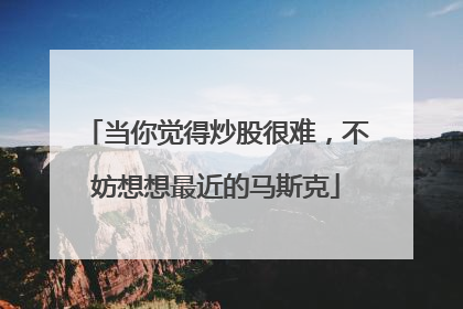 当你觉得炒股很难，不妨想想最近的马斯克