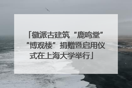 徽派古建筑“鹿鸣堂”“博观楼”捐赠暨启用仪式在上海大学举行