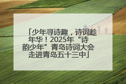 少年寻诗趣，诗词趁年华！2025年“诗韵少年”青岛诗词大会走进青岛五十三中