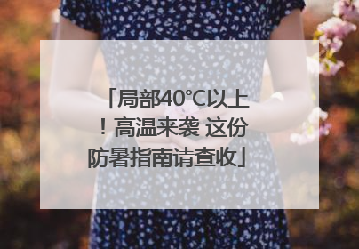 局部40℃以上！高温来袭 这份防暑指南请查收