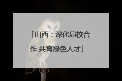 山西：深化局校合作 共育绿色人才