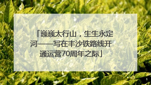 巍巍太行山，生生永定河——写在丰沙铁路线开通运营70周年之际