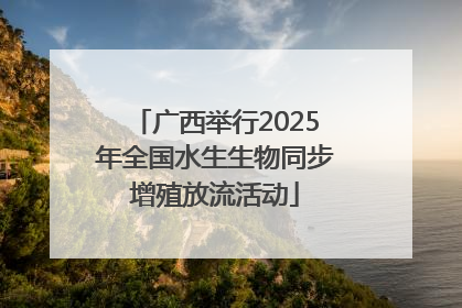 广西举行2025年全国水生生物同步增殖放流活动