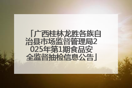 广西桂林龙胜各族自治县市场监督管理局2025年第1期食品安全监督抽检信息公告
