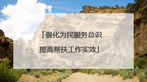 强化为民服务意识 提高帮扶工作实效