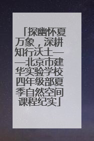 探幽怀夏万象，深耕知行沃土——北京市建华实验学校四年级部夏季自然空间课程纪实