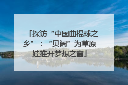探访“中国曲棍球之乡”：“贝阔”为草原娃推开梦想之窗