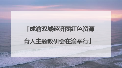 成渝双城经济圈红色资源育人主题教研会在渝举行