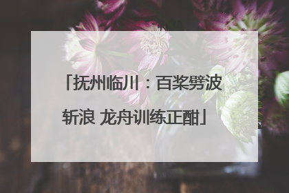 抚州临川：百桨劈波斩浪 龙舟训练正酣