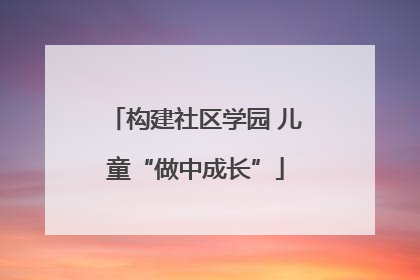 构建社区学园 儿童“做中成长”