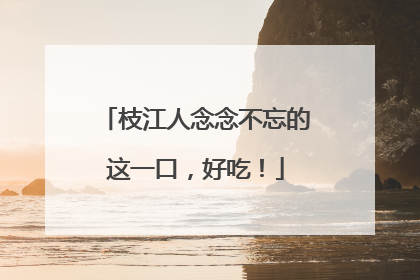枝江人念念不忘的这一口，好吃！