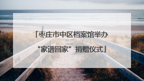 枣庄市中区档案馆举办“家谱回家”捐赠仪式