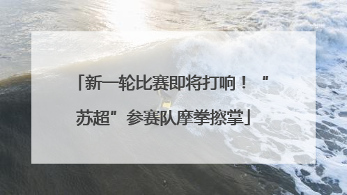 新一轮比赛即将打响！“苏超”参赛队摩拳擦掌