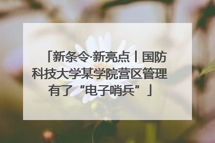 新条令·新亮点丨国防科技大学某学院营区管理有了“电子哨兵”