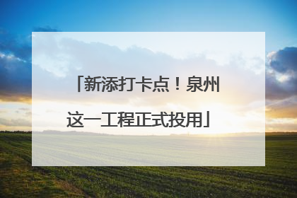 新添打卡点！泉州这一工程正式投用