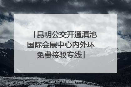 昆明公交开通滇池国际会展中心内外环免费接驳专线