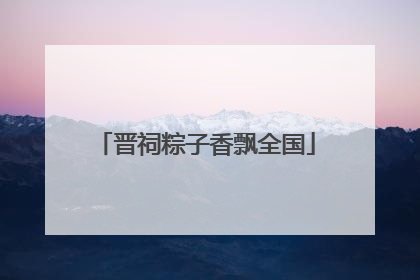 晋祠粽子香飘全国