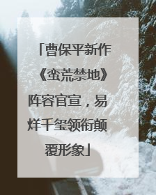 曹保平新作《蛮荒禁地》阵容官宣，易烊千玺领衔颠覆形象