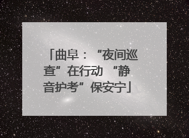 曲阜：“夜间巡查”在行动 “静音护考”保安宁