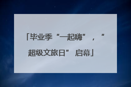 毕业季“一起嗨”，“超级文旅日” 启幕