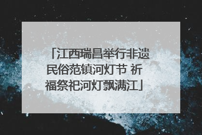 江西瑞昌举行非遗民俗范镇河灯节 祈福祭祀河灯飘满江